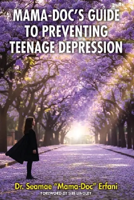 Mama-Doc's Guide To Preventing Teenage Depression by Seamae Erfani