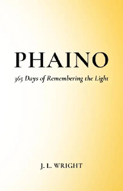 Phaino: 365 Days of Remembering the Light by J. L. Wright