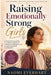 Raising Emotionally Strong Girls: Powerful Tools to Build Confidence, Resilience, Emotional Intelligence, and Lasting Self-Worth in Daughters by Naomi Everhart