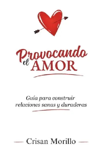 Provocando el Amor: Guía para construir relaciones sanas y duraderas by Crisan Morillo