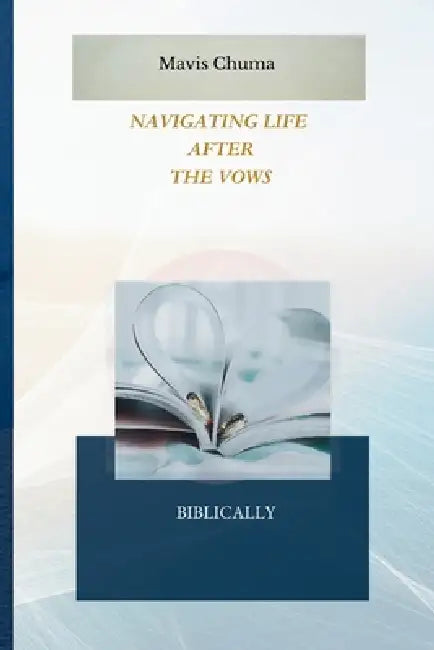 Navigating Life After The Vows: Biblically by Mavis Chuma