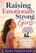 Raising Emotionally Strong Girls: Tools to Help Your Daughter Build Confidence, Self-Esteem, Resilience, and Emotional Intelligence for Life by Elara Vensley Hart