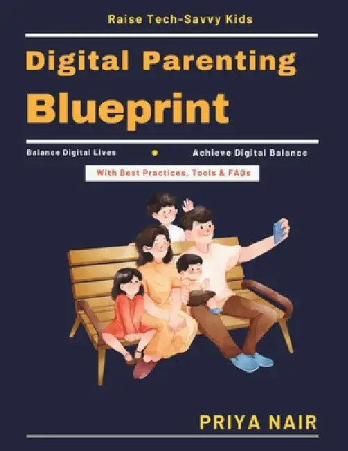 Digital Parenting Blueprint: Positive Screen Time Balancing Screen and Life Children's Media Health Digital Detox for Families Technology Rules for Ho by Priya Nair