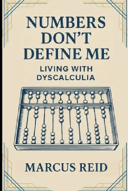 Numbers Don't Define Me: Living With Dyscalculia by Marcus Reid