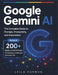 Google Gemini AI: The Complete Guide to Prompts, Productivity, and Automation by Leila Harmon