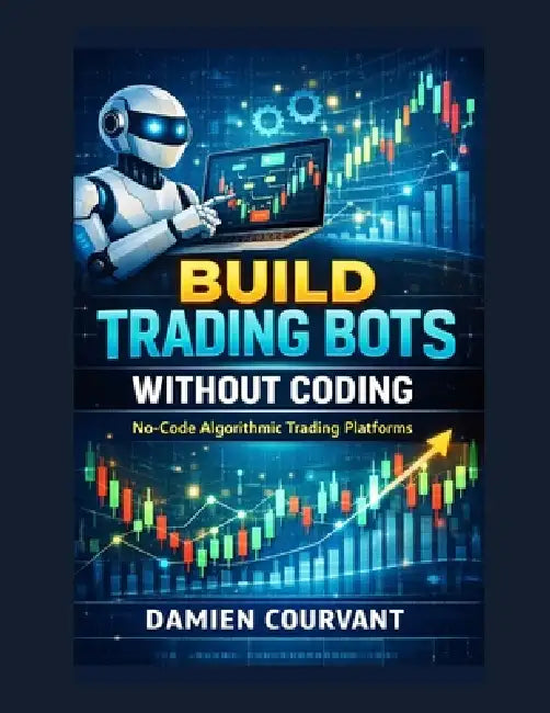 Build Trading Bots Without Coding: No-Code Algorithmic Trading Platforms by Damien Courvant