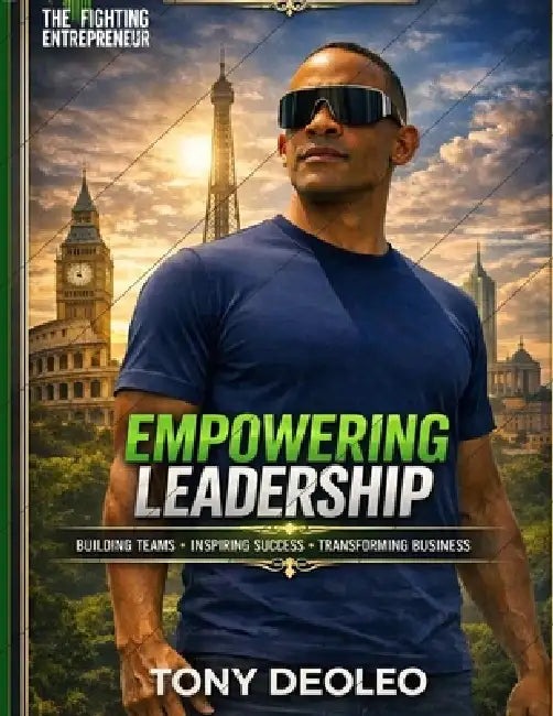Empowering Leadership: Inspiring Success, Building Strong Teams, and Transforming Business "Special Edition" by Tony Deoleo