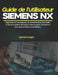 Guide de l'utilisateur Siemens NX: Apprenez les techniques de modélisation, de dessin et de conception 3D grâce à des projets concrets et des leçons c by Daniel Kruger
