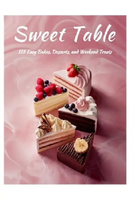Sweet Table-118 Easy Bakes, Desserts, and Weekend Treats by Jon White, Rowan Claire
