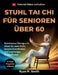 Stuhl Tai CHI Für Senioren Über 60: Schrittweise Übungen im Sitzen für mehr Kraft, bessere Koordination und langfristiges Wohlbefinden by Ryan M. Smith