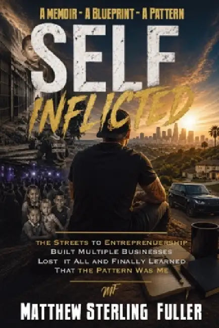 Self-Inflicted: From the Streets to Entreprenuership - And the Lessons that Cost Me Everything by Matthew Sterling Fuller