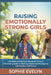 Raising Emotionally Strong Girls: Life Skills to Help Your Daughter Thrive A Parenting Guide to Building Emotional Intelligence and Healthy Confidence by Sophie Evelyn