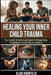 Healing Your Inner Child Trauma: Your Gentle Breakthrough Guide to Reparenting, Forgiveness and Emotional Freedom How To Heal Your Childhood Trauma & by Alan Highfield
