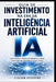 Guia de Investimentos Na Era Da Inteligência Artificial: Identifique Oportunidades E Como Tomar Decisões de Investimento Nesta Nova Era by Clelson Diasilua Dos Santos Victorino
