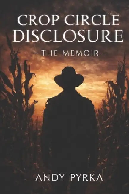 Crop Circle Disclosure: The Memoir by Andy Pyrka
