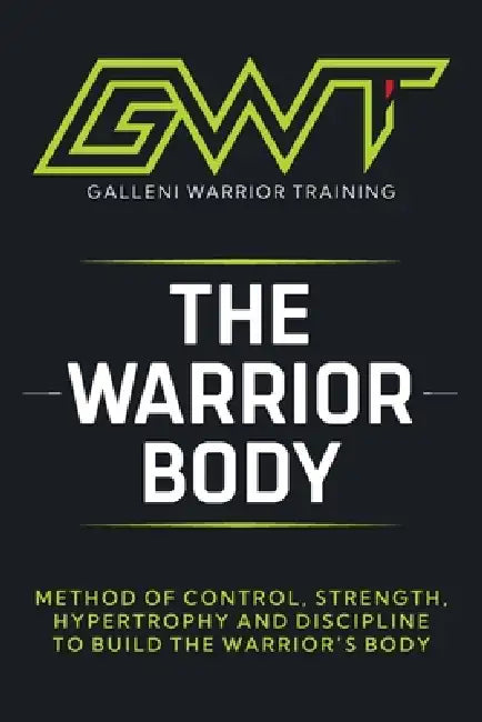 Gwt - The Warrior Body Method: The Complete System to Build Strength, Control Your Body, and Perform at a Higher Level by Galleni Junior