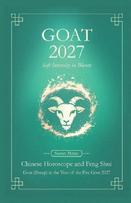 Goat Chinese Horoscope 2027 and Feng Shui: Chinese Astrology Forecast 2027 for Goat in the Goat Year (also Sheep, Ram, Wei) by Susan Mako
