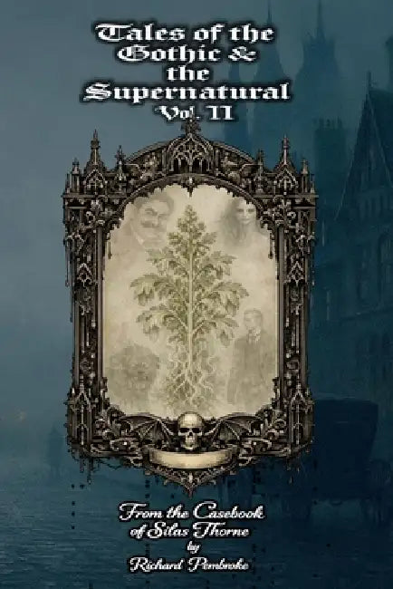 Tales of the Gothic and the Supernatural: Vol II: From the Casebook of Silas Thorne by Richard Pembroke