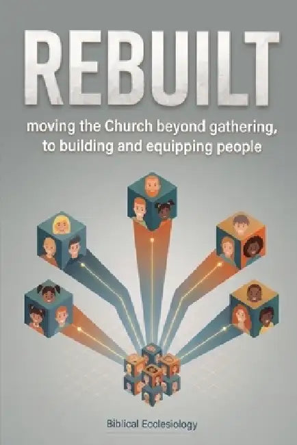 Rebuilt: moving the Church beyond gathering, to building and equipping people by Christopher P. Todd