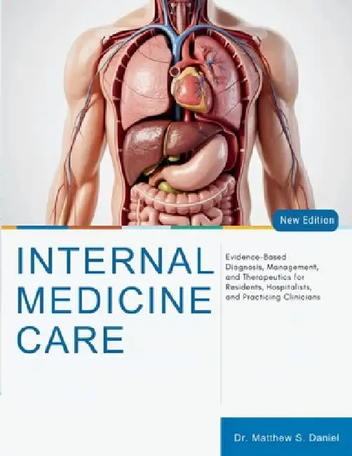 Internal Medicine Care: Evidence-Based Diagnosis, Management, and Therapeutics for Residents, Hospitalists, and Practicing Clinicians by Matthew S. Daniel