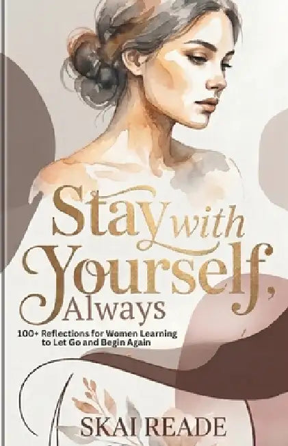 Stay With Yourself, Always: 100+ Reflections for Women Learning to Let Go and Begin Again by Skai Reade