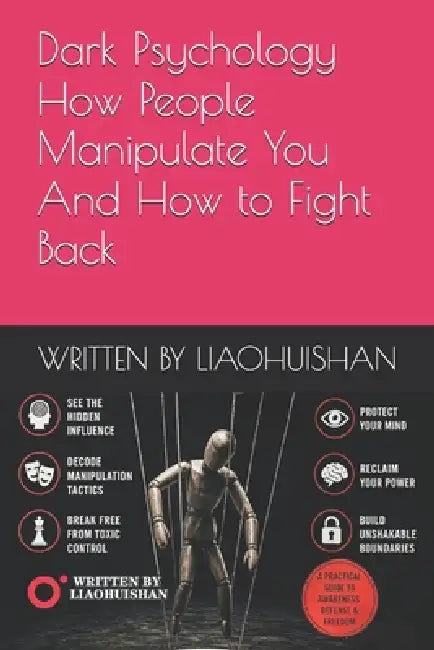 Dark Psychology ： How People Manipulate You And How to Fight Back by Liao Huishan