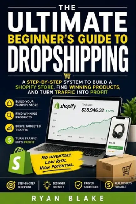 The Ultimate Beginner's Guide to Dropshipping: A Step-by-Step System to Build a Shopify Store, Find Winning Products, and Turn Traffic into Profit by Ryan Blake