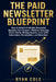 The Paid Newsletter Blueprint: How to Build a Profitable Newsletter Business from Scratch-Platform Selection, Niche Clarity, Writing Systems, 0 to 1,0 by Ryan Cole