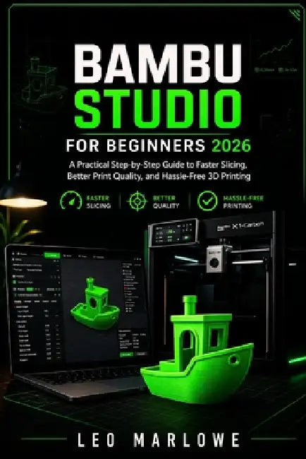 Bambu Studio for Beginners 2026: A Practical Step-by-Step Guide to Faster Slicing, Better Print Quality, and Hassle-Free 3D Printing by Leo Marlowe