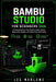 Bambu Studio for Beginners 2026: A Practical Step-by-Step Guide to Faster Slicing, Better Print Quality, and Hassle-Free 3D Printing by Leo Marlowe