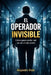 El Operador Invisible: Cómo ganar poder real sin ser el más visible by Alejandro Vidal
