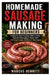 Homemade Sausage Making for Beginners: A Step-by-Step Guide to Making Fresh, Flavorful Sausages at Home with Practical Illustrations and Expert Techni by Marcus Bennett