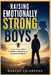 Raising Emotionally Strong Boys: Proven Tools to Build Confidence, Resilience and Emotional Intelligence by Marcus Colebrook