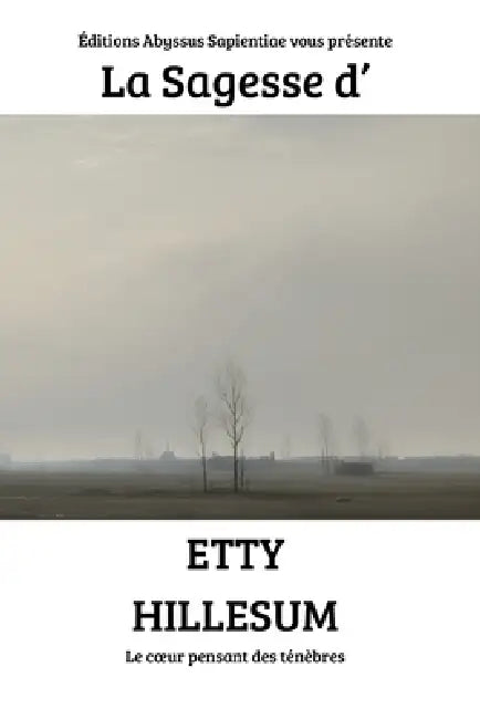 La Sagesse d'Etty Hillesum: Le coeur pensant des ténèbres by Éditions Abyssus Sapientiae