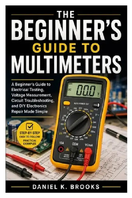 The Beginner's Guide to Multimeters: A Beginner's Guide to Electrical ...