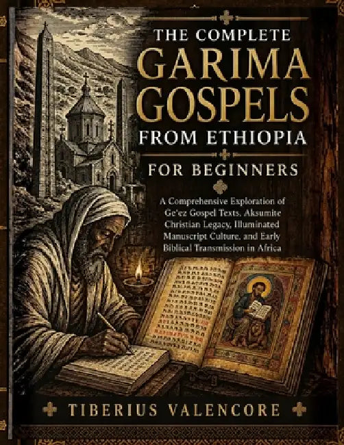 The Complete Garima Gospels from Ethiopia for Beginners by Tiberius Valencore