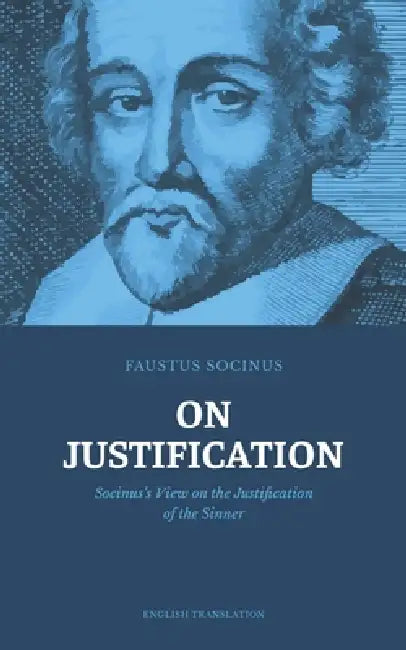 On Justification: Socinus's View on the Justification of the Sinner by Marcin Poholski, Faustus Socinus