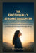 The Emotionally Strong Daughter: A Parent's Complete Guide to Raising Resilient, Confident and Self-Aware Girls Ages 10-16 by Mila Hashiam