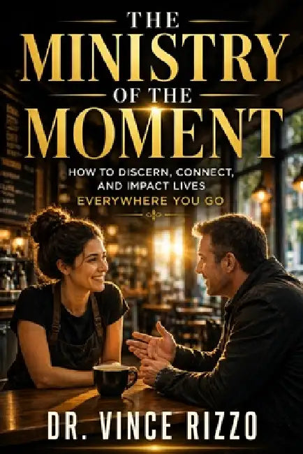 The Ministry of the Moment: How to Discern, Connect, and Impact Lives Everywhere You Go by Vince Rizzo