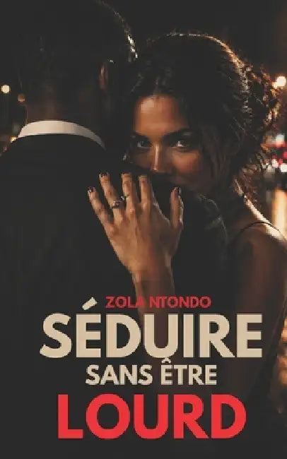 Séduire sans être lourd: Comprendre les femmes, éviter les erreurs et créer des interactions naturelles sans forcer by Zola Ntondo