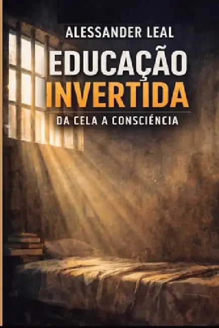 Educação Invertida: Da Cela à Consciência by Alessander Ferreira Leal