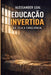 Educação Invertida: Da Cela à Consciência by Alessander Ferreira Leal