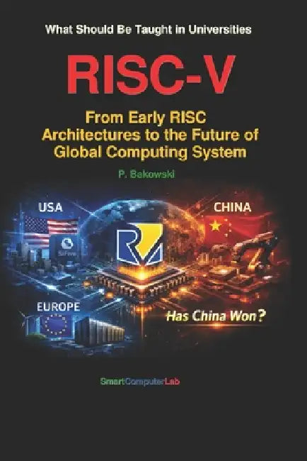 Risc-V: From Early RISC Architectures to the Future of Global Computing System by Przemyslaw Bakowski