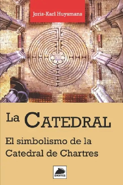 La Catedral: El Simbolismo de la Catedral de Chartres by Ernesto Milá, Ernesto Milá, Joris Karl Huysmans