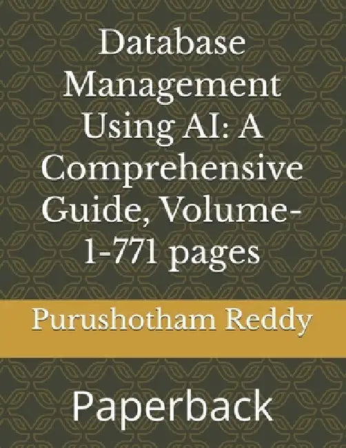 Database Management Using AI: A Comprehensive Guide, Volume-1-540 pages: Paperback by Purushotham Reddy