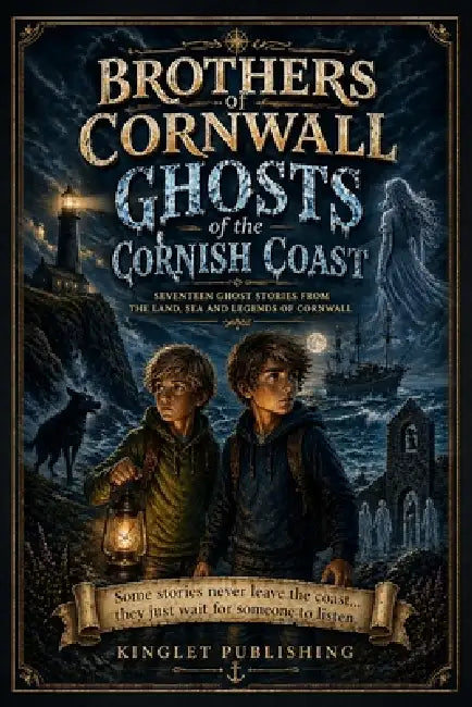Brothers Of Cornwall - Ghosts Of The Cornish Coast: Some stories should never leave the coast.... they just wait for someone to listen - 17 Ghostly st by Kinglet Publishing, Stuart Wheeler