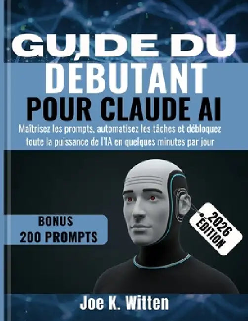 Guide Du Débutant Pour Claude AI: Maîtrisez les prompts, automatisez les tâches et débloquez toute la puissance de l'IA en quelques minutes par jour by Thomas Renault, Joe K. Witten