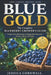 Blue Gold: The Complete Blueberry Grower's Guide: Grow, Care, and Harvest Abundant Blueberries at Home - Soil, Varieties, Pruning, Containers, Pest Co by Jessica Cornwall