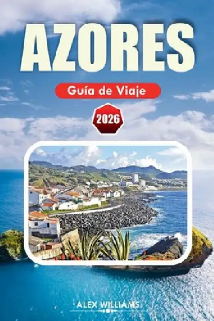Azores Guía de Viaje 2026: Itinerario completo, las mejores cosas que hacer, joyas ocultas, rutas de senderismo por volcanes, aventuras en islas, mapa by Alex Williams