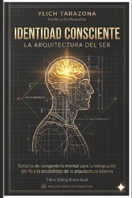 Identidad Consciente: La Arquitectura del Ser: Sistema de Reingeniería Mental para la Integración del Yo y la Estabilidad de la Arquitectura Interna by Ylich Tarazona